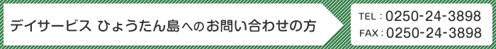 デイサービス ひょうたん島へのお問い合わせの方 TEL:0250-24-3898 FAX:0250-24-3898